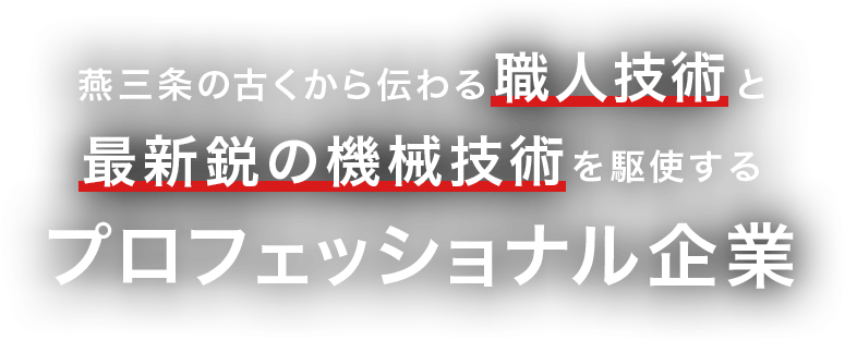 燕三条の古くから伝わる職人技術と最新鋭の機械技術を駆使するプロフェッショナル企業
